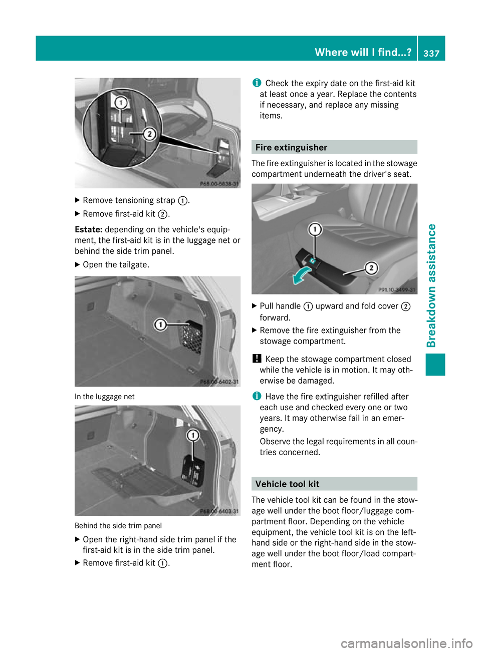 MERCEDES-BENZ E-CLASS ESTATE 2011 Owners Manual X
Remove tensioning strap :.
X Remove first-aid kit ;.
Estate: depending on the vehicle's equip-
ment, the first-aid ki tis in the luggage net or
behind the side trim panel.
X Open the tailgate. I MERCEDES-BENZ E-CLASS ESTATE 2011 Owners Manual X
Remove tensioning strap :.
X Remove first-aid kit ;.
Estate: depending on the vehicle's equip-
ment, the first-aid ki tis in the luggage net or
behind the side trim panel.
X Open the tailgate. I