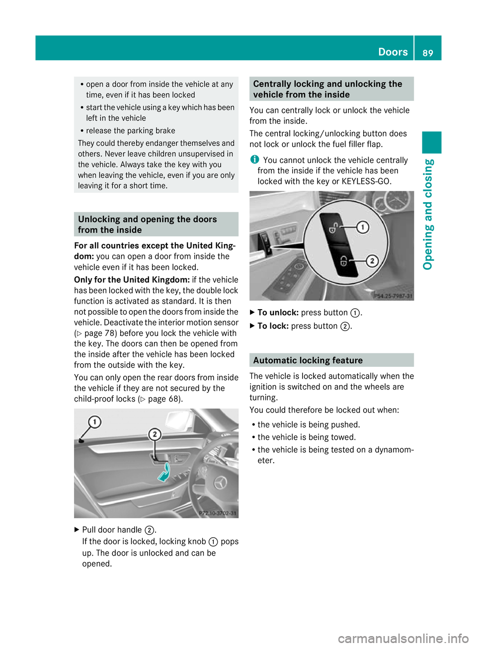 MERCEDES-BENZ E-CLASS ESTATE 2011 Owners Manual R
open a door from inside the vehicle at any
time, even if it has been locked
R start the vehicle using akey which has been
left in the vehicle
R release the parking brake
They could thereby endanger MERCEDES-BENZ E-CLASS ESTATE 2011 Owners Manual R
open a door from inside the vehicle at any
time, even if it has been locked
R start the vehicle using akey which has been
left in the vehicle
R release the parking brake
They could thereby endanger