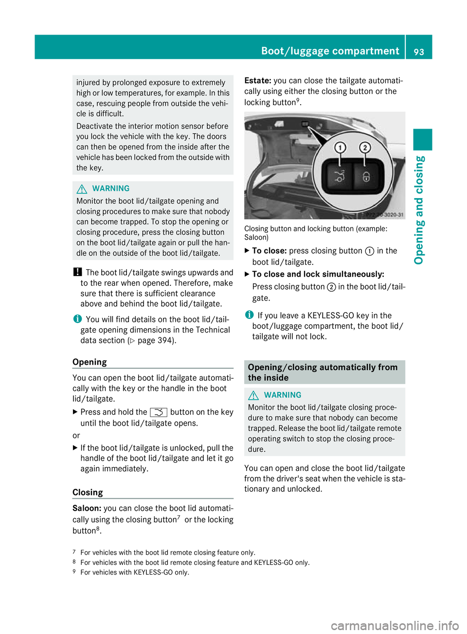 MERCEDES-BENZ E-CLASS ESTATE 2011  Owners Manual injured by prolonged exposure to extremely
high or low temperatures, for example. In this
case, rescuing people fro moutside the vehi-
cle is difficult.
Deactivate the interior motion sensor before
yo