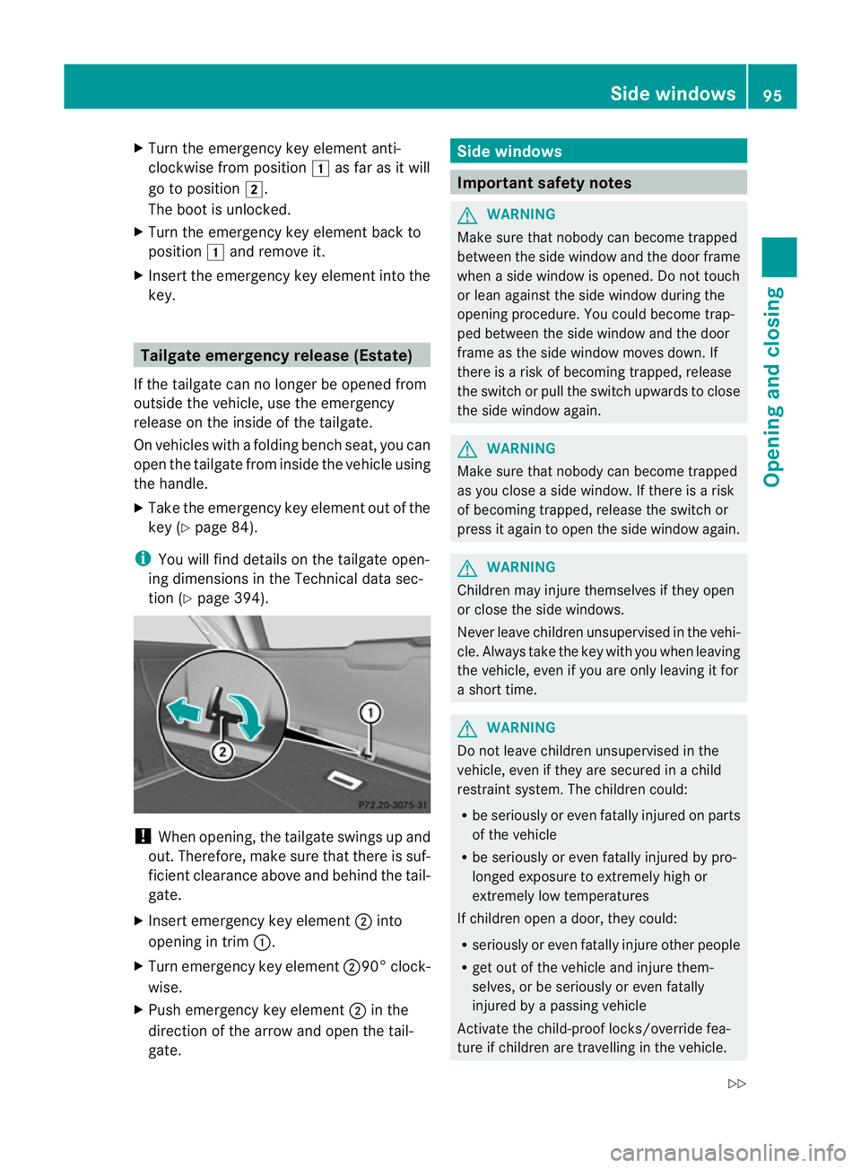 MERCEDES-BENZ E-CLASS ESTATE 2011  Owners Manual X
Turn the emergency key element anti-
clockwise from position 1as far as it will
go to position 2.
The boot is unlocked.
X Turn the emergency key element back to
position 1and remove it.
X Insert the