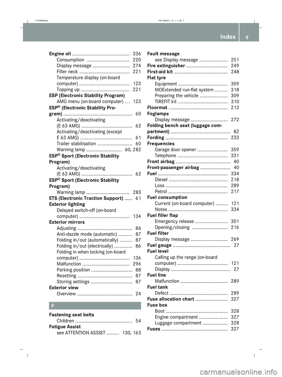 MERCEDES-BENZ E-CLASS ESTATE 2009  Owners Manual Engine oil
........................................... 336
Consumption ................................ 220
Display message ............................ 274
Filler neck ...............................