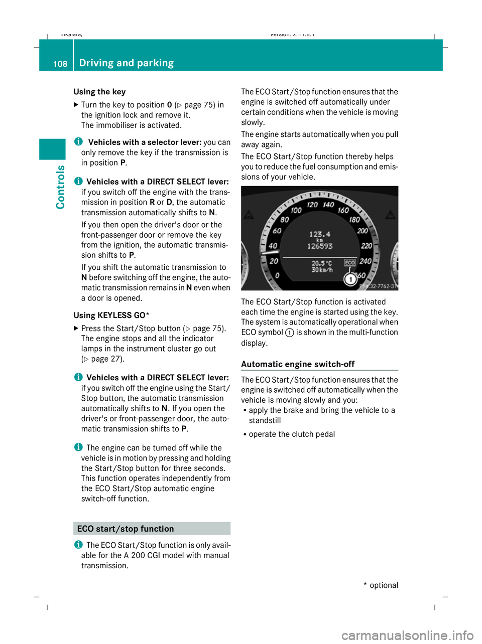 MERCEDES-BENZ E-CLASS ESTATE 2009  Owners Manual Using the key
X
Turn the key to position 0(Y page 75) in
the ignition lock and remove it.
The immobiliser is activated.
i Vehicles with a selector lever: you can
only remove the key if the transmissio