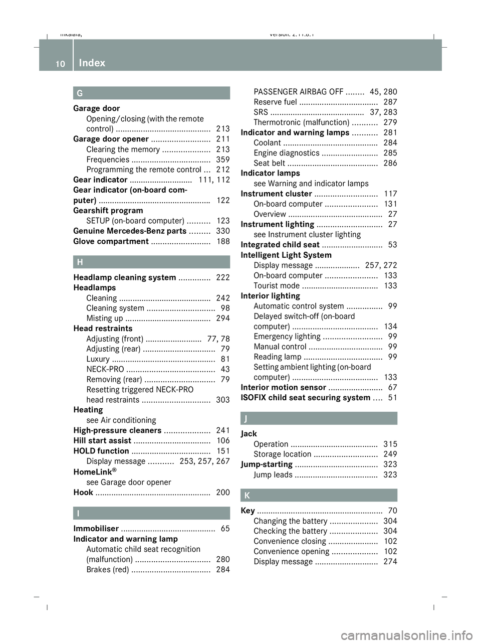 MERCEDES-BENZ E-CLASS ESTATE 2009  Owners Manual G
Garage door Opening/closing (with the remote
control) .......................................... 213
Garage door opener ..........................211
Clearing the memory .....................213
Fre