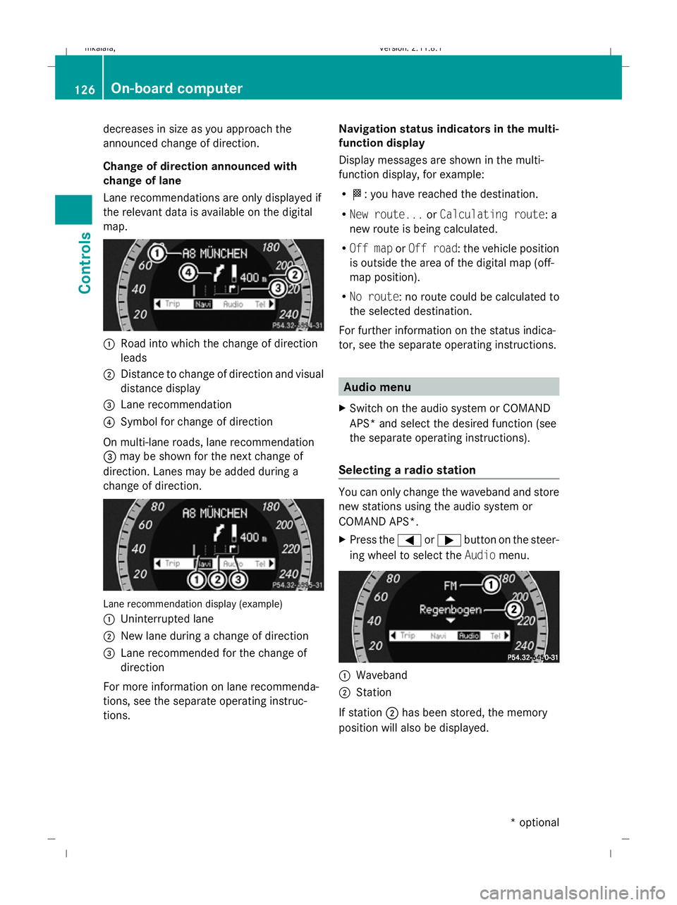 MERCEDES-BENZ E-CLASS ESTATE 2009 Owners Manual decreases in size as you approach the
announced change of direction.
Change of direction announced with
change of lane
Lane recommendations are only displayed if
the relevant data is available on the MERCEDES-BENZ E-CLASS ESTATE 2009 Owners Manual decreases in size as you approach the
announced change of direction.
Change of direction announced with
change of lane
Lane recommendations are only displayed if
the relevant data is available on the