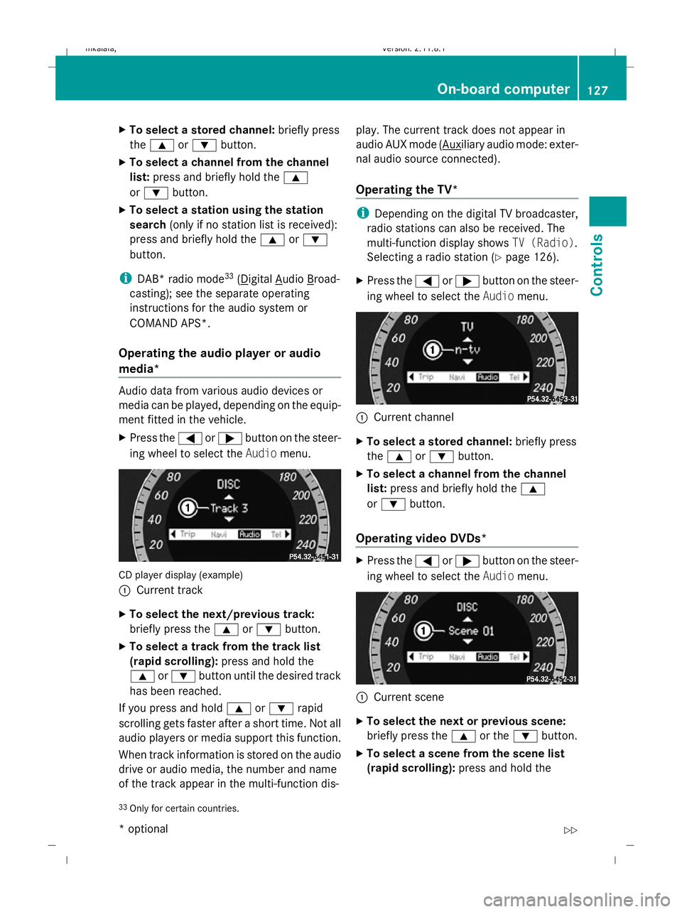 MERCEDES-BENZ E-CLASS ESTATE 2009 Owners Manual X
To select a stored channel: briefly press
the 9 or: button.
X To select a channel from the channel
list: press and briefly hold the 9
or : button.
X To select a station using the station
search (onl MERCEDES-BENZ E-CLASS ESTATE 2009 Owners Manual X
To select a stored channel: briefly press
the 9 or: button.
X To select a channel from the channel
list: press and briefly hold the 9
or : button.
X To select a station using the station
search (onl