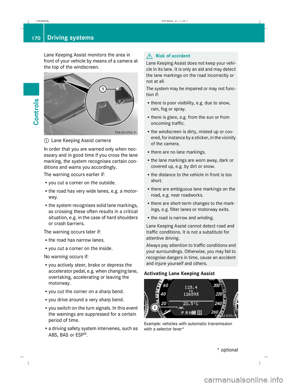 MERCEDES-BENZ E-CLASS ESTATE 2009 Owners Manual Lane Keeping Assist monitors the area in
front of your vehicle by means of a camera at
the top of the windscreen. :
Lane Keeping Assist camera
In order that you are warned only when nec-
essary and in MERCEDES-BENZ E-CLASS ESTATE 2009 Owners Manual Lane Keeping Assist monitors the area in
front of your vehicle by means of a camera at
the top of the windscreen. :
Lane Keeping Assist camera
In order that you are warned only when nec-
essary and in
