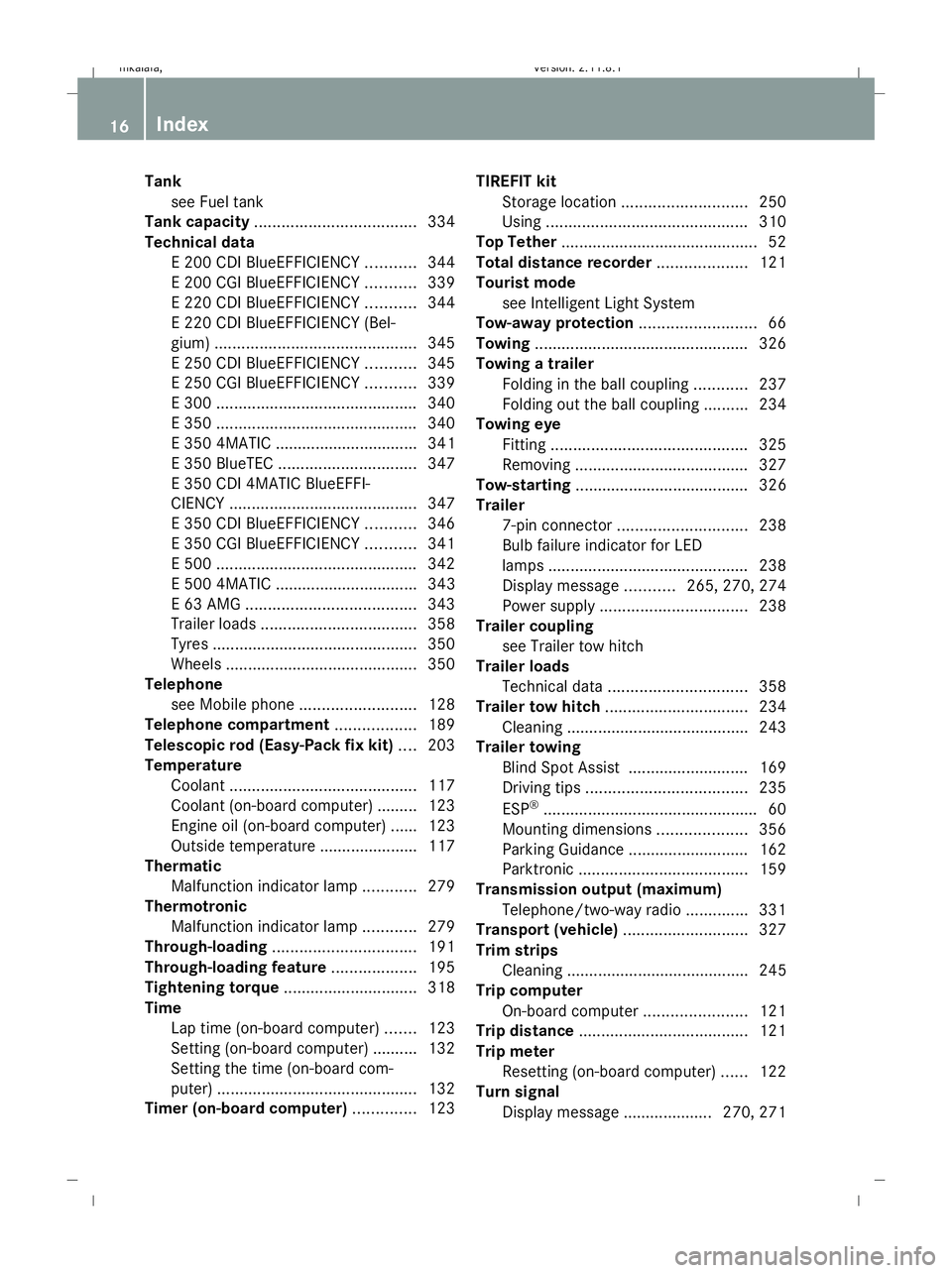 MERCEDES-BENZ E-CLASS ESTATE 2009  Owners Manual Tank
see Fuel tank
Tank capacity .................................... 334
Technical data E 200 CDI BlueEFFICIENCY ...........344
E 200 CGI BlueEFFICIENCY ...........339
E 220 CDI BlueEFFICIENCY ......