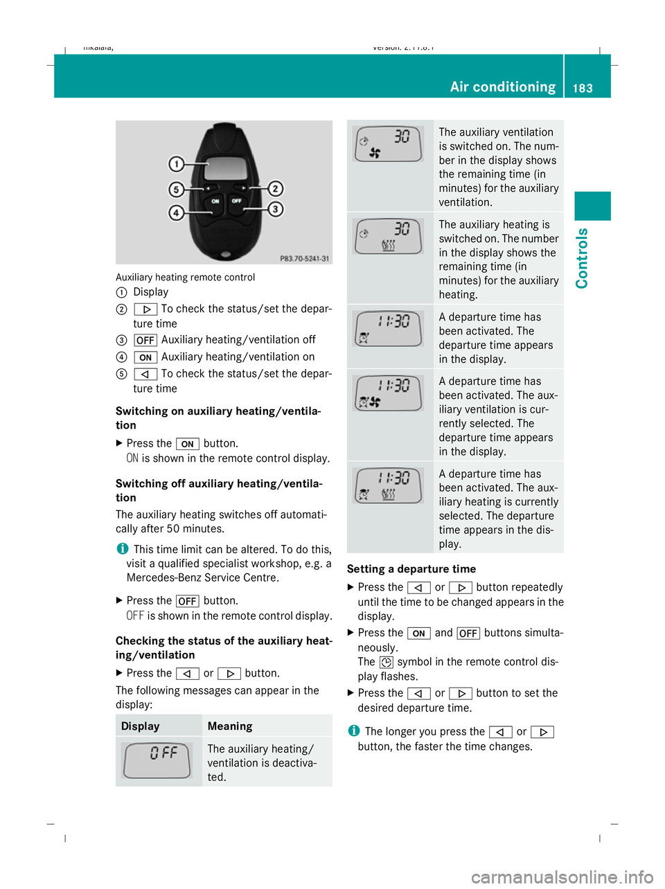 MERCEDES-BENZ E-CLASS ESTATE 2009 Owners Manual Auxiliary heating remote control
:
Display
; . To check the status/set the depar-
ture time
= ^ Auxiliary heating/ventilation off
? u Auxiliary heating/ventilation on
A , To check the status/set the d MERCEDES-BENZ E-CLASS ESTATE 2009 Owners Manual Auxiliary heating remote control
:
Display
; . To check the status/set the depar-
ture time
= ^ Auxiliary heating/ventilation off
? u Auxiliary heating/ventilation on
A , To check the status/set the d