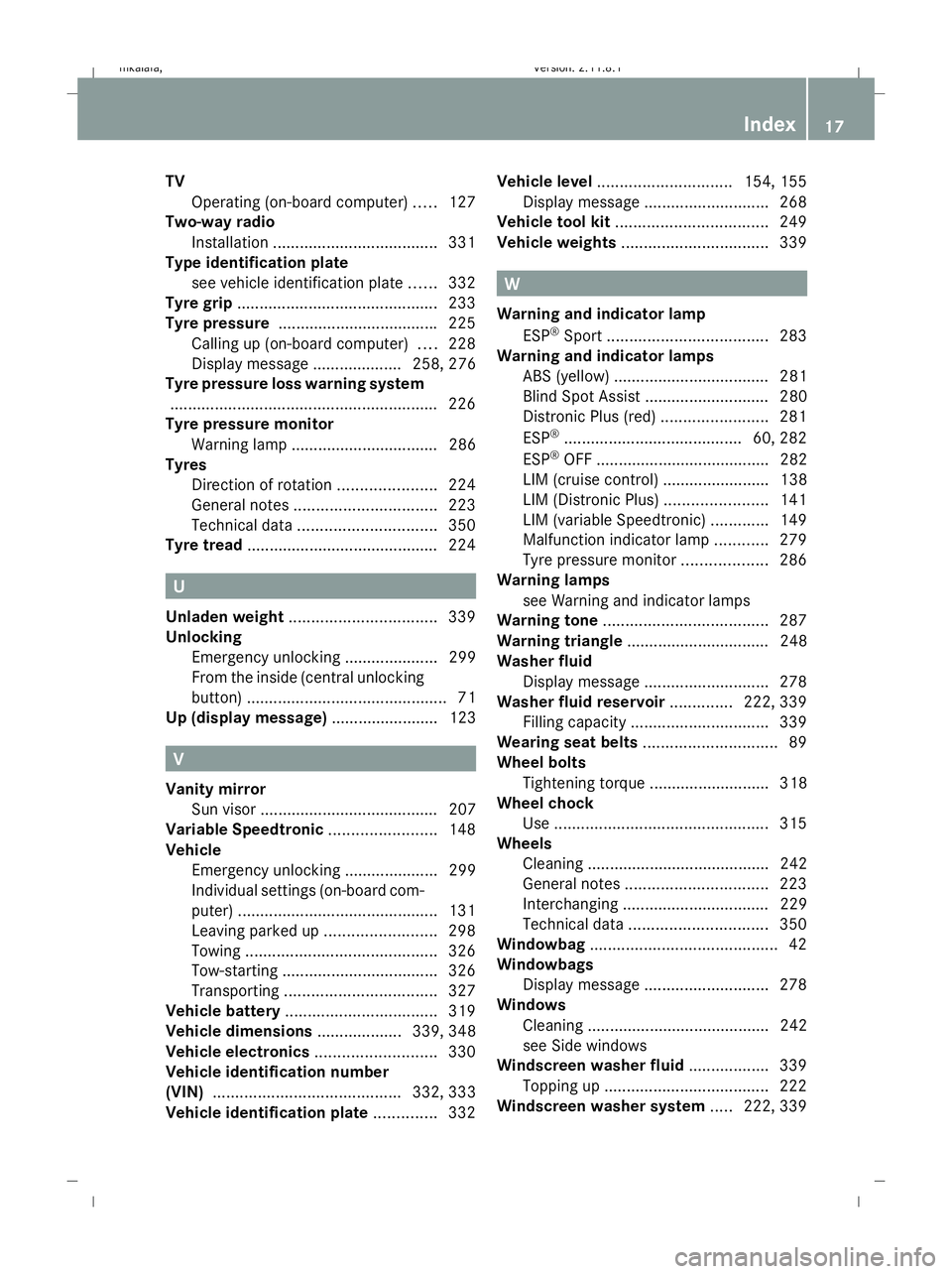 MERCEDES-BENZ E-CLASS ESTATE 2009  Owners Manual TV
Operating (on-board computer) .....127
Two-way radio
Installation ..................................... 331
Type identification plate
see vehicle identification plate ......332
Tyre grip ..........