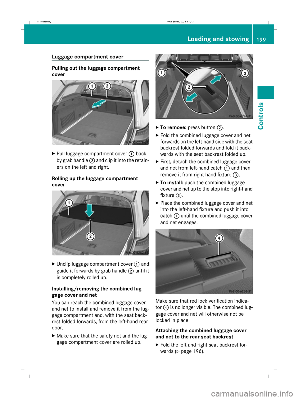 MERCEDES-BENZ E-CLASS ESTATE 2009 Owners Manual Luggage compartment cover
Pulling out the luggage compartment
cover X
Pull luggage compartment cover :back
by grab handle ;and clip it into the retain-
ers on the left and right.
Rolling up the luggag MERCEDES-BENZ E-CLASS ESTATE 2009 Owners Manual Luggage compartment cover
Pulling out the luggage compartment
cover X
Pull luggage compartment cover :back
by grab handle ;and clip it into the retain-
ers on the left and right.
Rolling up the luggag