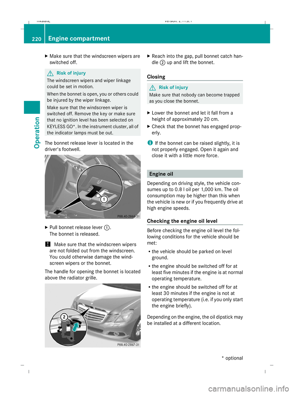 MERCEDES-BENZ E-CLASS ESTATE 2009 Owners Manual X
Make sure that the windscreen wipers are
switched off. G
Risk of injury
The windscreen wipers and wiper linkage
could be set in motion.
When the bonnet is open, you or others could
be injured by the MERCEDES-BENZ E-CLASS ESTATE 2009 Owners Manual X
Make sure that the windscreen wipers are
switched off. G
Risk of injury
The windscreen wipers and wiper linkage
could be set in motion.
When the bonnet is open, you or others could
be injured by the