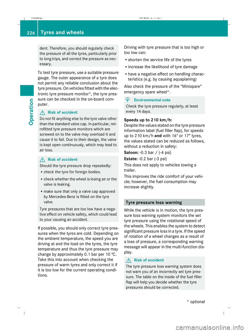 MERCEDES-BENZ E-CLASS ESTATE 2009 Owners Manual dent. Therefore, you should regularly check
the pressure of all the tyres, particularly prior
to long trips, and correct the pressure as nec-
essary.
To test tyre pressure, use a suitable pressure
gau MERCEDES-BENZ E-CLASS ESTATE 2009 Owners Manual dent. Therefore, you should regularly check
the pressure of all the tyres, particularly prior
to long trips, and correct the pressure as nec-
essary.
To test tyre pressure, use a suitable pressure
gau