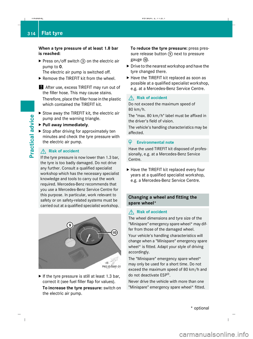 MERCEDES-BENZ E-CLASS ESTATE 2009 Owners Manual When a tyre pressure of at least 1.8 bar
is reached:
X Press on/off switch =on the electric air
pump to 0.
The electric air pump is switched off.
X Remove the TIREFIT kit from the wheel.
! After use, MERCEDES-BENZ E-CLASS ESTATE 2009 Owners Manual When a tyre pressure of at least 1.8 bar
is reached:
X Press on/off switch =on the electric air
pump to 0.
The electric air pump is switched off.
X Remove the TIREFIT kit from the wheel.
! After use,