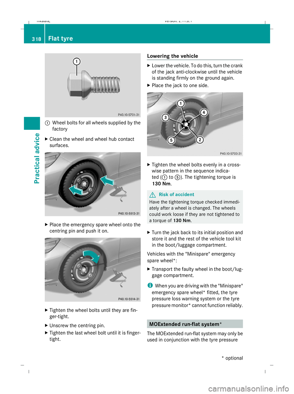 MERCEDES-BENZ E-CLASS ESTATE 2009  Owners Manual :
Wheel bolts for all wheels supplied by the
factory
X Clean the wheel and wheel hub contact
surfaces. X
Place the emergency spare wheel onto the
centring pin and push it on. X
Tighten the wheel bolts