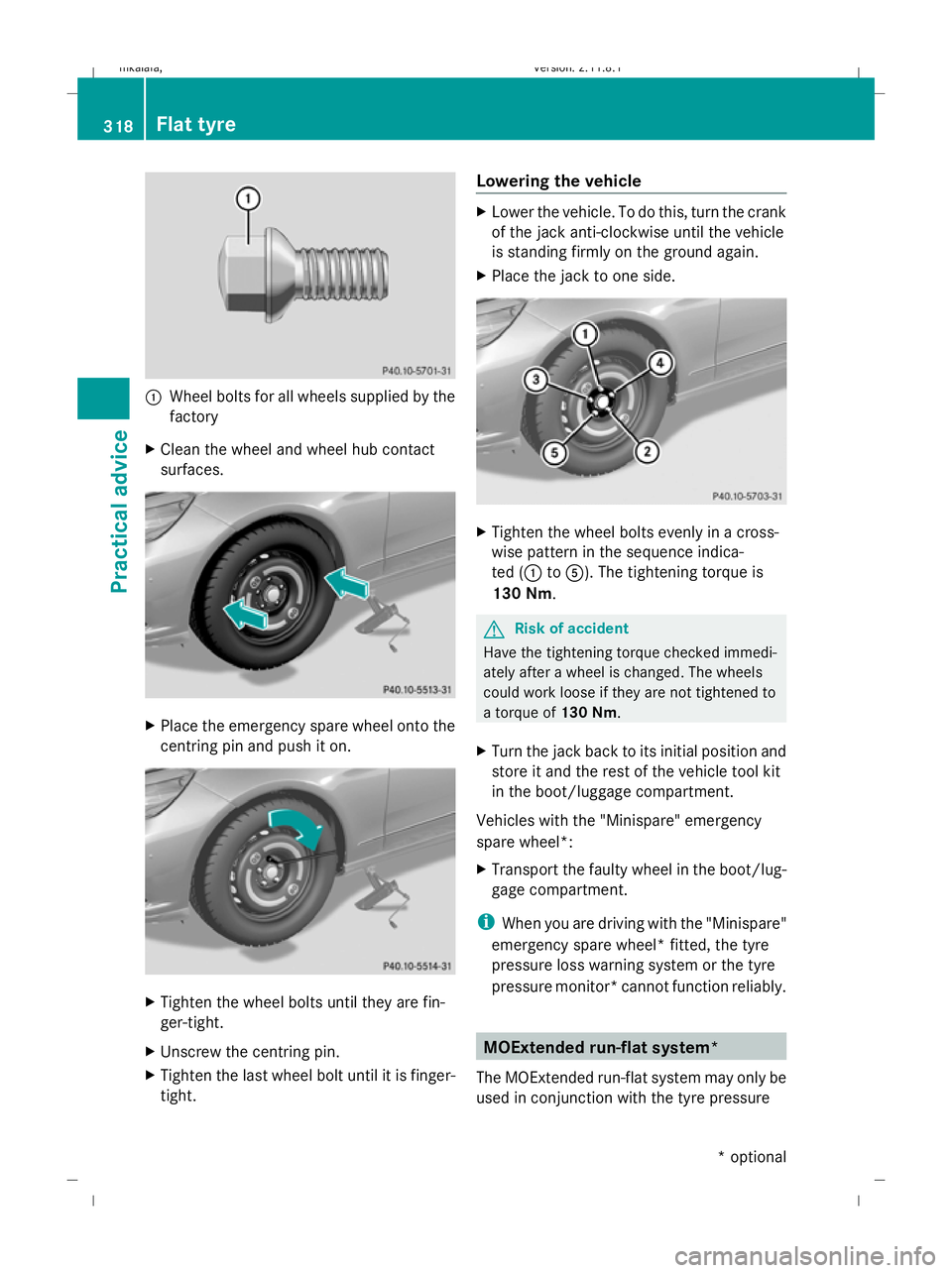 MERCEDES-BENZ E-CLASS ESTATE 2009 Owners Manual :
Wheel bolts for all wheels supplied by the
factory
X Clean the wheel and wheel hub contact
surfaces. X
Place the emergency spare wheel onto the
centring pin and push it on. X
Tighten the wheel bolts MERCEDES-BENZ E-CLASS ESTATE 2009 Owners Manual :
Wheel bolts for all wheels supplied by the
factory
X Clean the wheel and wheel hub contact
surfaces. X
Place the emergency spare wheel onto the
centring pin and push it on. X
Tighten the wheel bolts