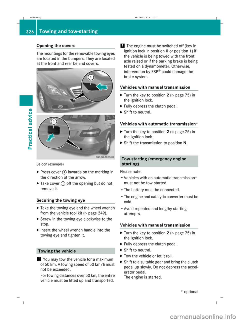 MERCEDES-BENZ E-CLASS ESTATE 2009 Owners Manual Opening the covers
The mountings for the removable towing eyes
are located in the bumpers. They are located
at the front and rear behind covers. Saloon (example)
X
Press cover :inwards on the marking MERCEDES-BENZ E-CLASS ESTATE 2009 Owners Manual Opening the covers
The mountings for the removable towing eyes
are located in the bumpers. They are located
at the front and rear behind covers. Saloon (example)
X
Press cover :inwards on the marking