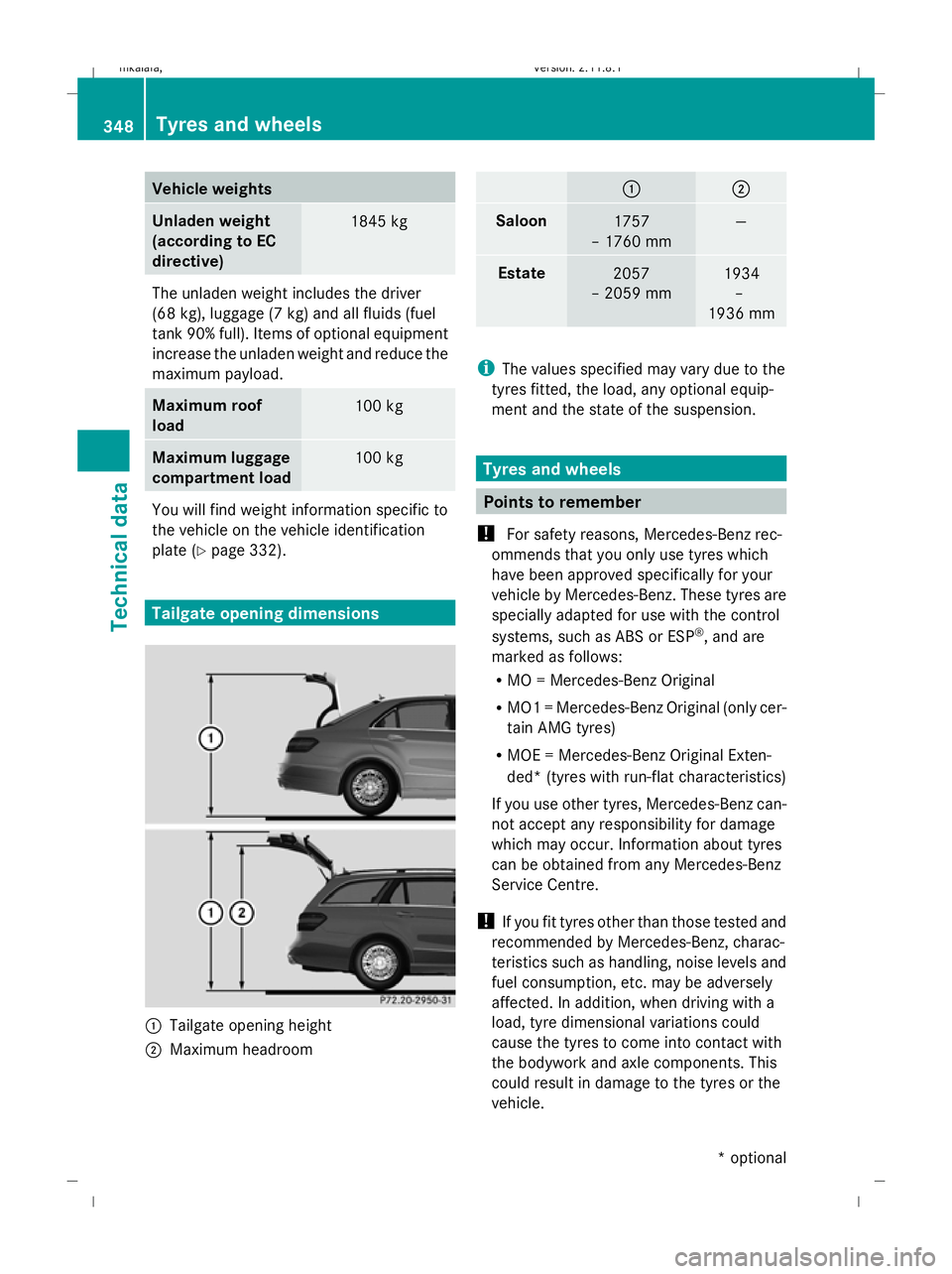 MERCEDES-BENZ E-CLASS ESTATE 2009 Owners Manual Vehicle weights
Unladen weight
(according to EC
directive)
1845 kg
The unladen weight includes the driver
(68 kg), luggage (7 kg) and all fluids (fuel
tank 90% full). Items of optional equipment
incre MERCEDES-BENZ E-CLASS ESTATE 2009 Owners Manual Vehicle weights
Unladen weight
(according to EC
directive)
1845 kg
The unladen weight includes the driver
(68 kg), luggage (7 kg) and all fluids (fuel
tank 90% full). Items of optional equipment
incre