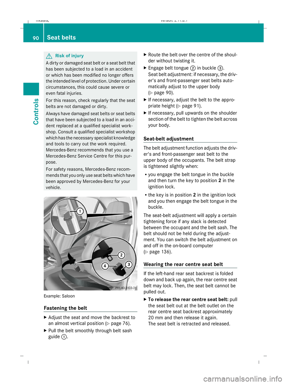 MERCEDES-BENZ E-CLASS ESTATE 2009 Owners Manual G
Risk of injury
A dirty or damaged seat belt or a seat belt that
has been subjected to a load in an accident
or which has been modified no longer offers
the intended level of protection. Under certai MERCEDES-BENZ E-CLASS ESTATE 2009 Owners Manual G
Risk of injury
A dirty or damaged seat belt or a seat belt that
has been subjected to a load in an accident
or which has been modified no longer offers
the intended level of protection. Under certai