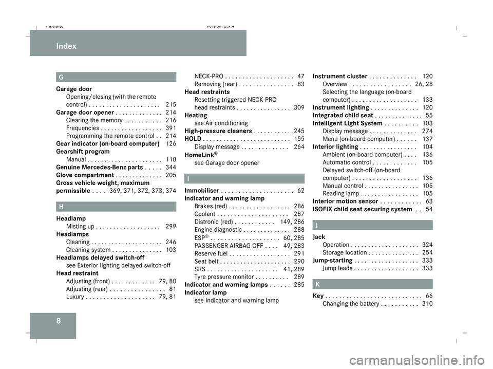 MERCEDES-BENZ E-CLASS ESTATE 2008  Owners Manual 8 G
Garage door Opening/closing (with the remote
control) . . . . . . . . . . . . . . . . . . . . .215
Garage door opener . . . . . . . . . . . . ..214
Clearing the memory . . . . . . . . . . .216
Fre