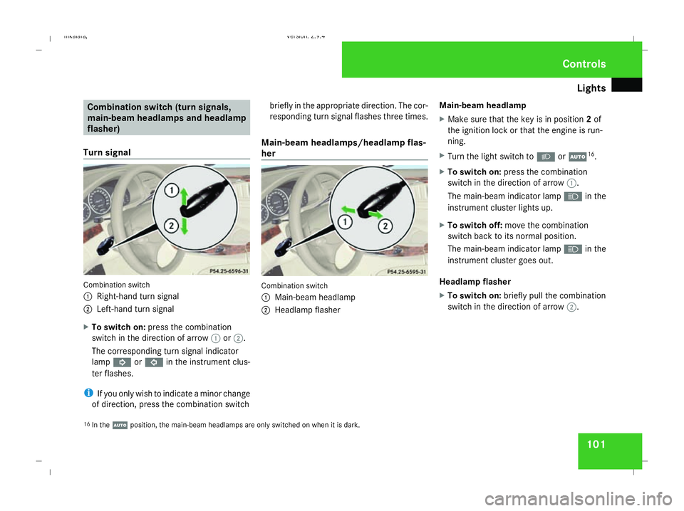 MERCEDES-BENZ E-CLASS ESTATE 2008  Owners Manual Lights
101Combination switch (turn signals,
main-beam headlamps and headlamp
flasher)
Turn signal Combination switch
1
Right-hand turn signal
2 Left-hand turn signal
X To switch on: press the combinat