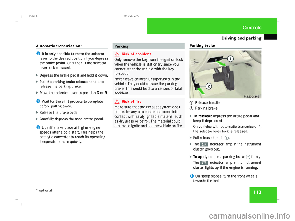 MERCEDES-BENZ E-CLASS ESTATE 2008 Owners Manual Driving and pa
rking 113
Automatic transmission* i
It is only possible to move the selector
lever to the desired position if you depress
the brake pedal. Only then is the selector
lever lock released. MERCEDES-BENZ E-CLASS ESTATE 2008 Owners Manual Driving and pa
rking 113
Automatic transmission* i
It is only possible to move the selector
lever to the desired position if you depress
the brake pedal. Only then is the selector
lever lock released.