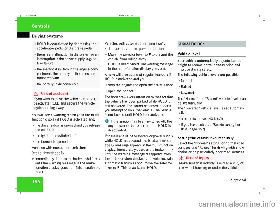 MERCEDES-BENZ E-CLASS ESTATE 2008 Owners Manual Driving sys
tems 156 R
HOLD is deactivated by depressing the
accelerator pedal or the brake pedal
R there is a malfunction in the system or an
interruption in the power supply, e.g. bat-
tery failure
MERCEDES-BENZ E-CLASS ESTATE 2008 Owners Manual Driving sys
tems 156 R
HOLD is deactivated by depressing the
accelerator pedal or the brake pedal
R there is a malfunction in the system or an
interruption in the power supply, e.g. bat-
tery failure