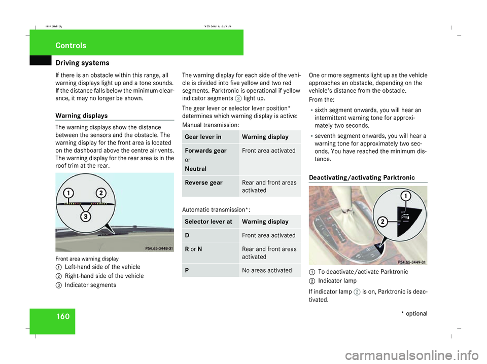 MERCEDES-BENZ E-CLASS ESTATE 2008 Owners Manual Driving sys
tems 160
If there is an obstacle within this range, all
warning displays light up and a tone sounds.
If the distance falls below the minimum clear-
ance, it may no longer be shown.
Warning MERCEDES-BENZ E-CLASS ESTATE 2008 Owners Manual Driving sys
tems 160
If there is an obstacle within this range, all
warning displays light up and a tone sounds.
If the distance falls below the minimum clear-
ance, it may no longer be shown.
Warning