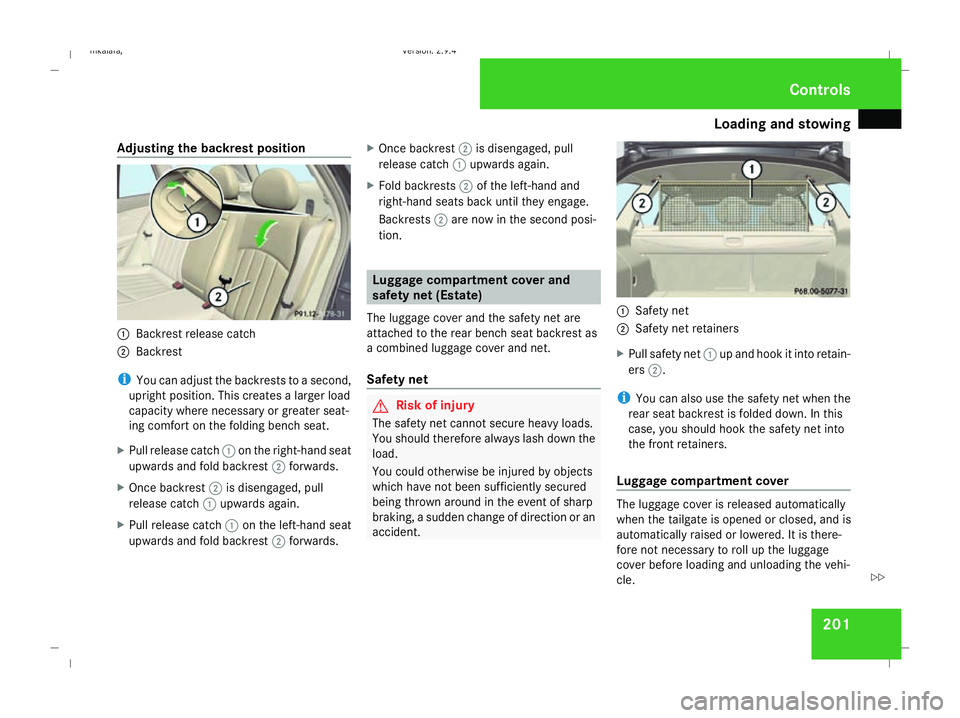 MERCEDES-BENZ E-CLASS ESTATE 2008 Owners Manual Loading and stowing
201
Adjusting the backrest position
1
Backrest release catch
2 Backrest
i You can adjust the backrests to a second,
upright position. This creates a larger load
capacity where nece MERCEDES-BENZ E-CLASS ESTATE 2008 Owners Manual Loading and stowing
201
Adjusting the backrest position
1
Backrest release catch
2 Backrest
i You can adjust the backrests to a second,
upright position. This creates a larger load
capacity where nece