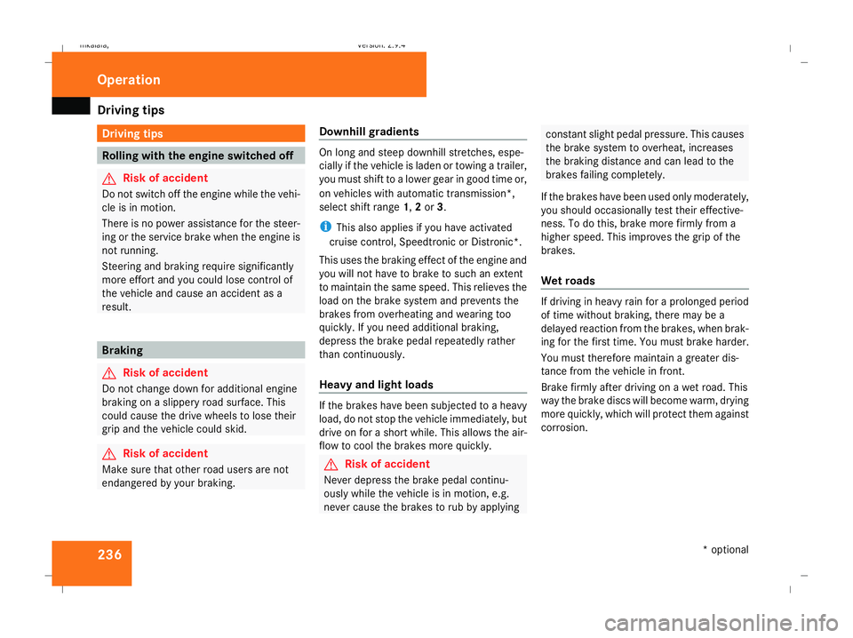 MERCEDES-BENZ E-CLASS ESTATE 2008 Owners Manual Driving
tips 236 Driving tips
Rolling with the engine switched off
G
Risk of accident
Do not switch off the engine while the vehi-
cle is in motion.
There is no power assistance for the steer-
ing or MERCEDES-BENZ E-CLASS ESTATE 2008 Owners Manual Driving
tips 236 Driving tips
Rolling with the engine switched off
G
Risk of accident
Do not switch off the engine while the vehi-
cle is in motion.
There is no power assistance for the steer-
ing or