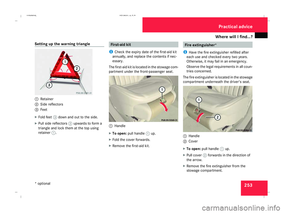 MERCEDES-BENZ E-CLASS ESTATE 2008 Owners Manual Where will I find...?
253
Setting up the warning triangle
1
Retainer
2 Side reflectors
3 Feet
X Fold feet 3down and out to the side.
X Pull side reflectors 2upwards to form a
triangle and lock them at MERCEDES-BENZ E-CLASS ESTATE 2008 Owners Manual Where will I find...?
253
Setting up the warning triangle
1
Retainer
2 Side reflectors
3 Feet
X Fold feet 3down and out to the side.
X Pull side reflectors 2upwards to form a
triangle and lock them at