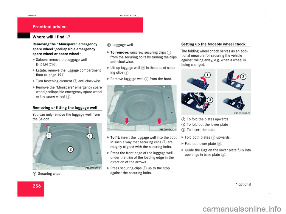 MERCEDES-BENZ E-CLASS ESTATE 2008 Owners Manual Where will I find...?
256
Removing the "Minispare" emergency
spare wheel*/collapsible emergency
spare wheel or spare wheel*
X Saloon: remove the luggage well
(Y page 256).
X Estate: remove the MERCEDES-BENZ E-CLASS ESTATE 2008 Owners Manual Where will I find...?
256
Removing the "Minispare" emergency
spare wheel*/collapsible emergency
spare wheel or spare wheel*
X Saloon: remove the luggage well
(Y page 256).
X Estate: remove the