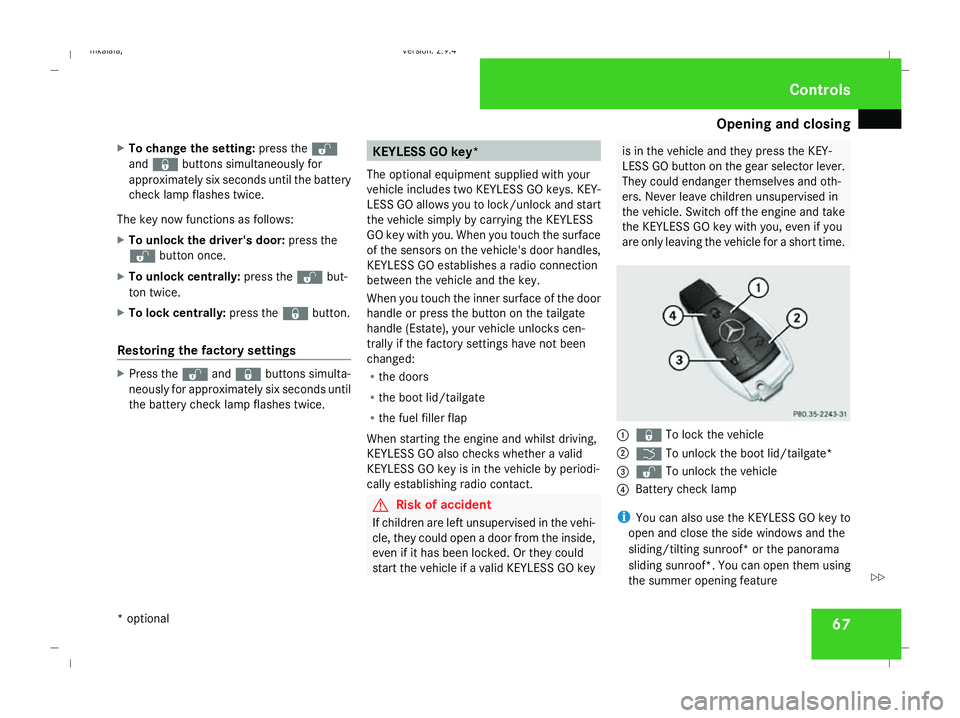 MERCEDES-BENZ E-CLASS ESTATE 2008 Repair Manual Opening and closing
67
X
To change the setting: press thek
and j buttons simultaneously for
approximately six seconds until the battery
check lamp flashes twice.
The key now functions as follows:
X To MERCEDES-BENZ E-CLASS ESTATE 2008 Repair Manual Opening and closing
67
X
To change the setting: press thek
and j buttons simultaneously for
approximately six seconds until the battery
check lamp flashes twice.
The key now functions as follows:
X To