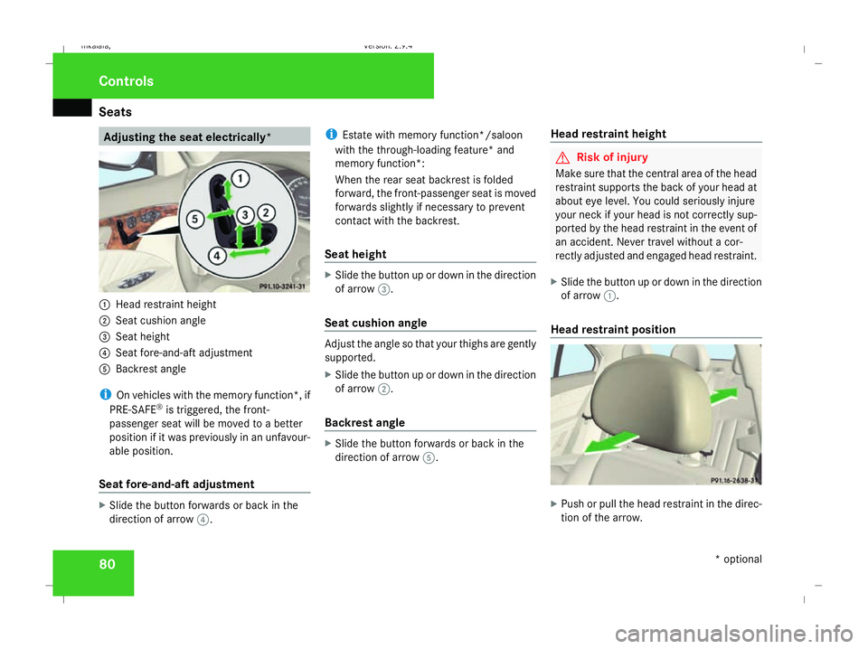 MERCEDES-BENZ E-CLASS ESTATE 2008 Manual Online Seats
80 Adjusting the seat electrically*
1
Head restraint height
2 Seat cushion angle
3 Seat height
4 Seat fore-and-aft adjustment
5 Backrest angle
i On vehicles with the memory function*, if
PRE-SAF MERCEDES-BENZ E-CLASS ESTATE 2008 Manual Online Seats
80 Adjusting the seat electrically*
1
Head restraint height
2 Seat cushion angle
3 Seat height
4 Seat fore-and-aft adjustment
5 Backrest angle
i On vehicles with the memory function*, if
PRE-SAF