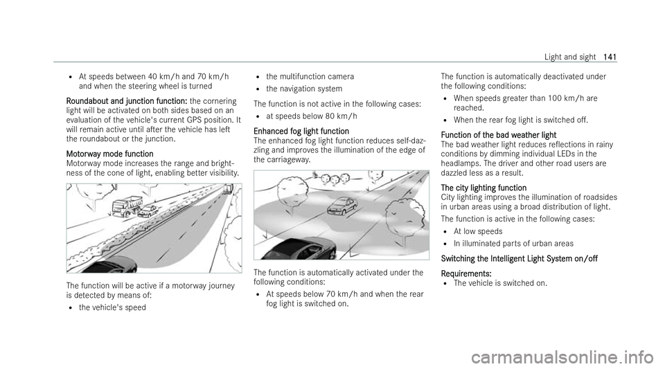 MERCEDES-BENZ E-CLASS SALOON 2022  Owners Manual R
Atspeeds between 40 km/h and 70 km/h
and when the steering wheel is turned
R
R oundabout and junction function:
oundabout and junction function: the cornering
light will be activated on bo thsides b