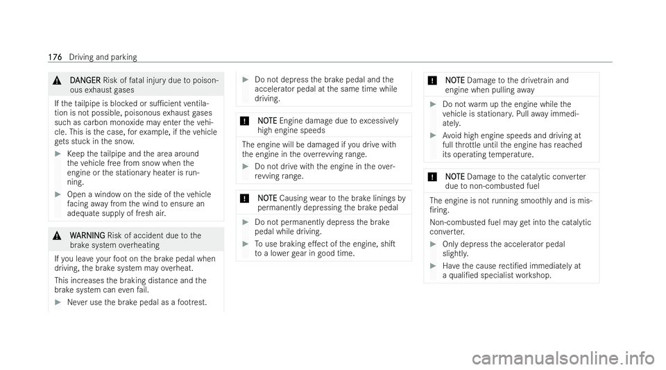 MERCEDES-BENZ E-CLASS SALOON 2022 User Guide &
D
DAN
AN GER
GER Risk of fatal injury due topoison-
ous exhaust gases
If th eta ilpipe is bloc ked or su1cient ventila-
tion is not possible, poisonous exhaust gases
such as carbon monoxide may ent