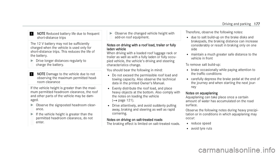 MERCEDES-BENZ E-CLASS SALOON 2022 User Guide *
N
N O
OTE
TE Reduced battery life due tofrequent
short-distance trips The 12 V battery may not be su1cien
tly
ch arge d when theve hicle is used only for
short-dis tance trips. This reduces the lif