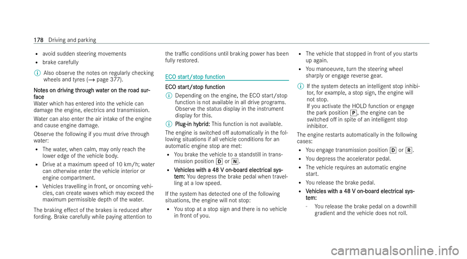 MERCEDES-BENZ E-CLASS SALOON 2022 User Guide R
avoid sudden steering mo vements
R brake careful ly
% Also obser vethe no tes on regula rly ch ecking
wheels and tyres (/ page 377).
N
No ot
tes on dr
es on dr iving t
iving thr
hrough w
ough w at
a