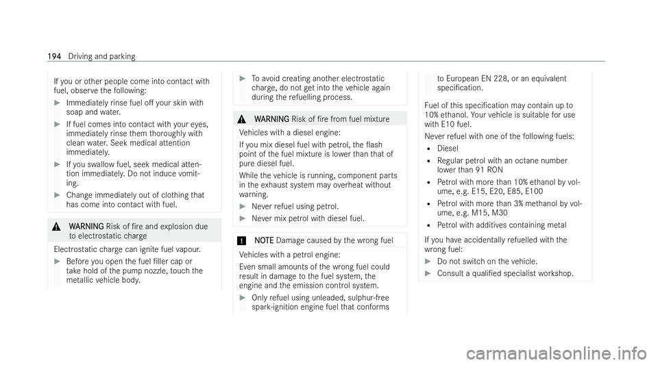 MERCEDES-BENZ E-CLASS SALOON 2022  Owners Manual If
yo u or other people come into contact with
fuel, obser vethefo llowing: #
Immediate lyrinse fuel o. your skin with
soap and water. #
If fuel comes into contact with your eyes,
immediately rinse t
