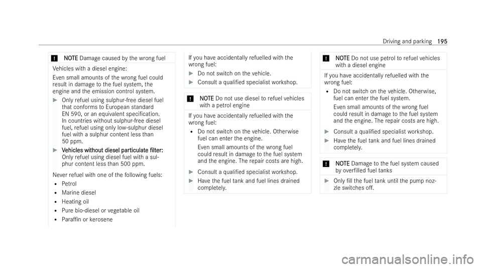 MERCEDES-BENZ E-CLASS SALOON 2022  Owners Manual *
N
N O
OTE
TE Damage caused bythe wrong fuel Ve
hicles with a diesel engine:
Even small amounts of the wrong fuel could
re sult in damage tothe fuel system, the
engine and the emission control system