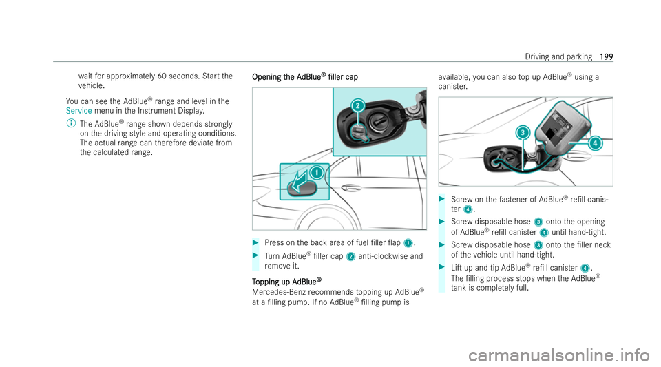 MERCEDES-BENZ E-CLASS SALOON 2022  Owners Manual wa
itfor appr oximately 60 seconds. Start the
ve hicle.
Yo u can see theAd Blue ®
range and le vel in the
Service menu in the Instrument Displa y.
% The AdBlue ®
range sh own depends strongly
on the