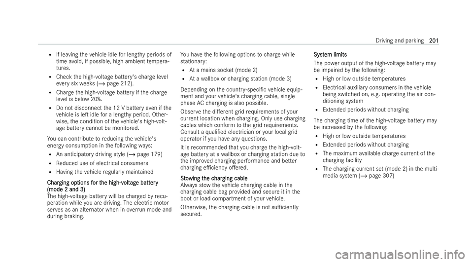 MERCEDES-BENZ E-CLASS SALOON 2022  Owners Manual R
If leaving theve hicle idle for lengt hyperiods of
time avoid, if possible, high ambient temp era-
tures.
R Check the high-voltage battery's charge level
ev ery six weeks (/ page 212).
R Char ge