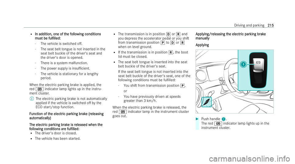 MERCEDES-BENZ E-CLASS SALOON 2022  Owners Manual R
In addition, one of t
In addition, one of t he f
he follo
ollowing conditions
wing conditions
mus
mus t be
t be ful/lled:
ful/lled:
- The vehicle is switched o..
- The seat belt tongue is not ins
