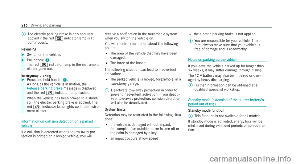 MERCEDES-BENZ E-CLASS SALOON 2022  Owners Manual %
The electric parking brake is only securely
applied if there d! indicator lamp is lit
continuousl y.
R
R eleasing eleasing #
Switch on theve hicle. #
Pull handle 1.
The red! indicator lamp in the in