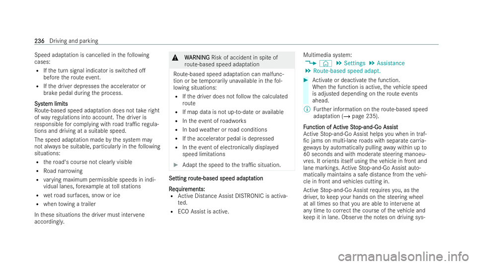 MERCEDES-BENZ E-CLASS SALOON 2022  Owners Manual Speed adap
tation is cancelled in thefo llowing
cases:
R Ifth e turn signal indicator is switched o.
before thero ute event.
R Ifth e driver depresses the accelerator or
brake pedal during the proces