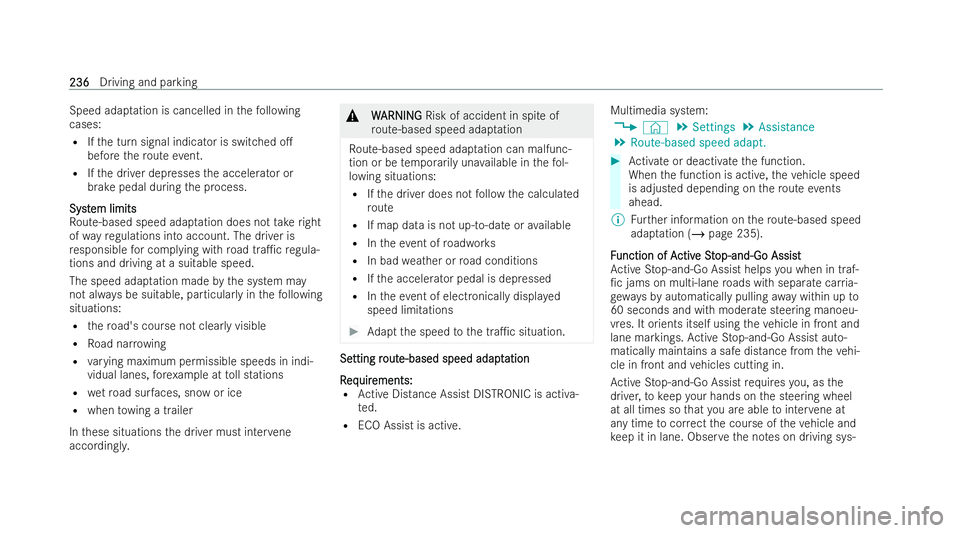 MERCEDES-BENZ E-CLASS SALOON 2022  Owners Manual Speed adap
tation is cancelled in thefo llowing
cases:
R Ifth e turn signal indicator is switched o.
before thero ute event.
R Ifth e driver depresses the accelerator or
brake pedal during the proces