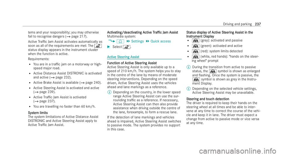 MERCEDES-BENZ E-CLASS SALOON 2022  Owners Manual te
ms and your responsibility; you may otherwise
fa ilto recognise dangers (/ page 217).
Ac tive Tra1c Jam Assist activates automatically as
soon as all of there qu irements are met: The ¬
status di