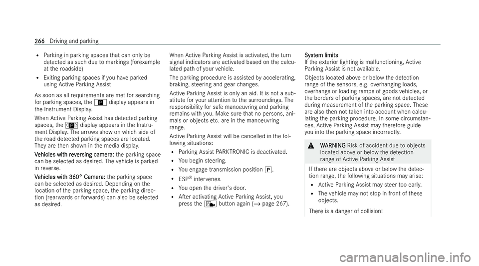 MERCEDES-BENZ E-CLASS SALOON 2022  Owners Manual R
Parking in parking spaces that can only be
de tected as such due tomarkings (for example
at thero adside)
R Exiting parking spaces if you ha vepar ked
using Active Parking Assist
As soon as all requ