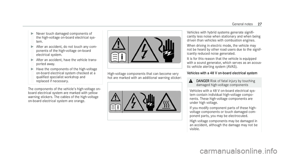MERCEDES-BENZ E-CLASS SALOON 2022 Owners Manual #
Neverto uch damaged components of
th e high-voltage on-board electrical sys-
te m. #
ATer an accident, do not touch any com-
ponents of the high-voltage on-board
electrical system. #
ATer an accid