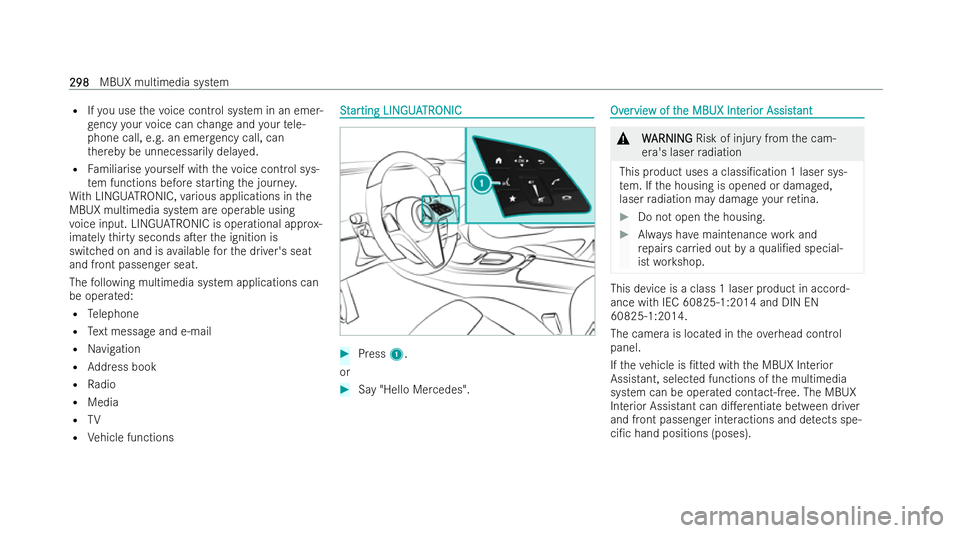 MERCEDES-BENZ E-CLASS SALOON 2022  Owners Manual R
Ifyo u use thevo ice control system in an emer-
ge ncy your voice can change and your tele-
phone call, e.g. an emer gency call, can
th ereby be unnecessarily dela yed.
R Familiarise yourself with t