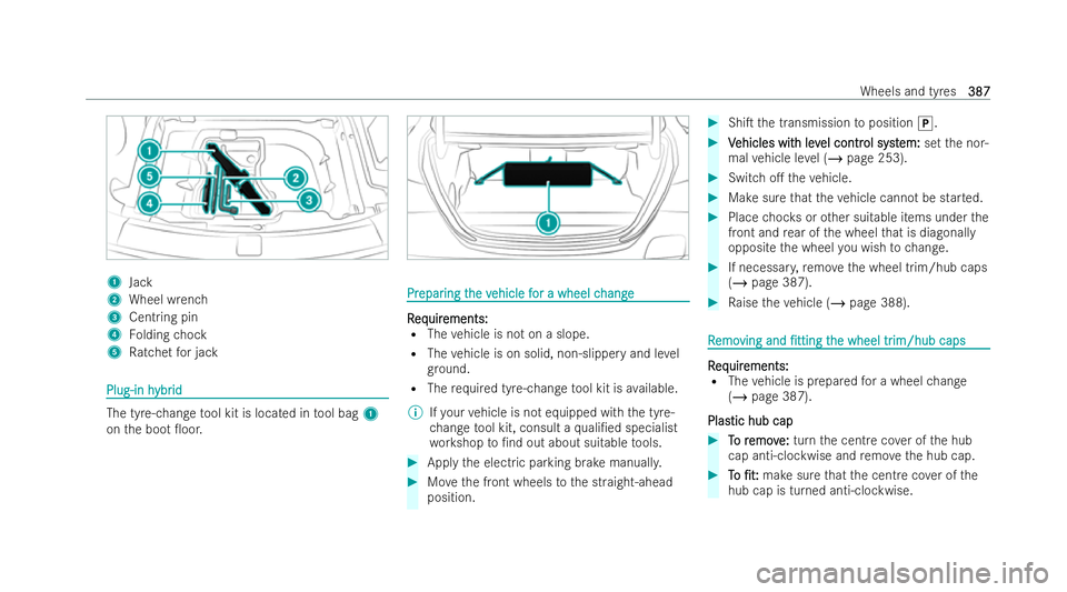 MERCEDES-BENZ E-CLASS SALOON 2022  Owners Manual 1
Jack
2 Wheel wrench
3 Centring pin
4 Folding chock
5 Ratchet for jack Plug-in h
Plug-in h
ybr
ybr id
id The tyre-change
tool kit is located in tool bag 1
on the boot 0oor. Pr
Pr
epar
epar ing t
ing